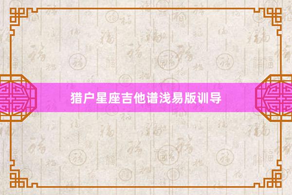 猎户星座吉他谱浅易版训导